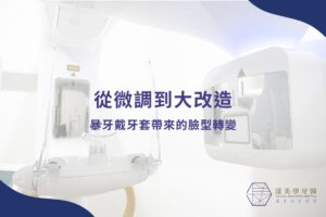 從微調到大改造，暴牙戴牙套帶來的臉型轉變
